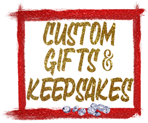 Custom Gifts, Keepsakes & ETC.